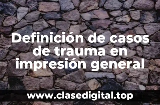 Definición de casos de trauma en impresión general