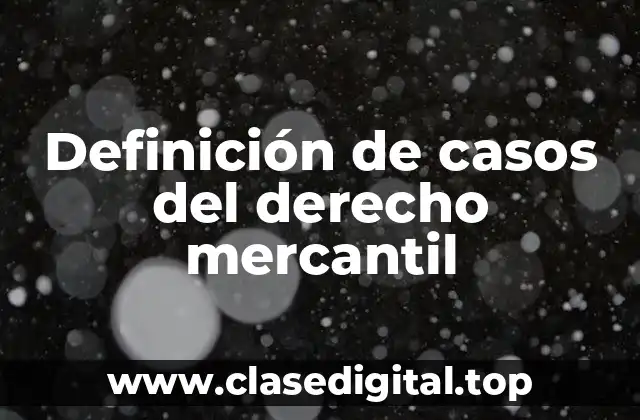 Ejemplos de casos del derecho mercantil