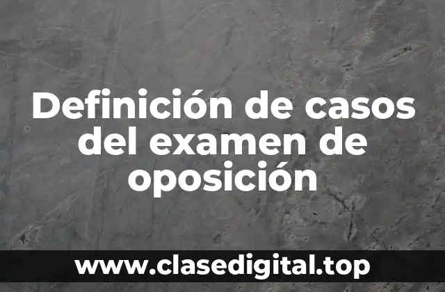 Definición de casos del examen de oposición