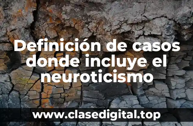 Ejemplos de casos donde se incluye el neuroticismo