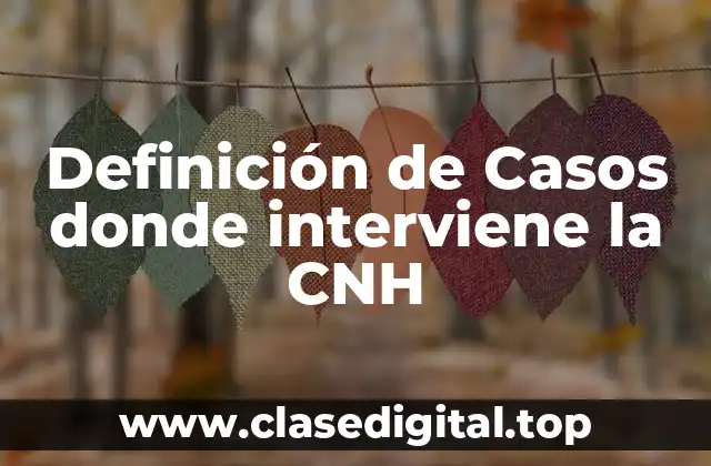 Definición de Casos donde interviene la CNH
