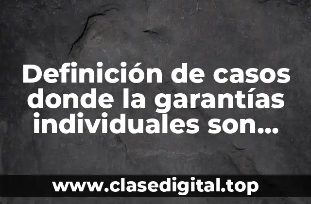 Definición de casos donde la garantías individuales son violadas