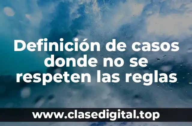 Ejemplos de casos donde no se respeten las reglas