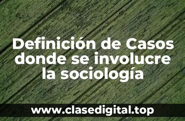Definición de Casos donde se involucre la sociología