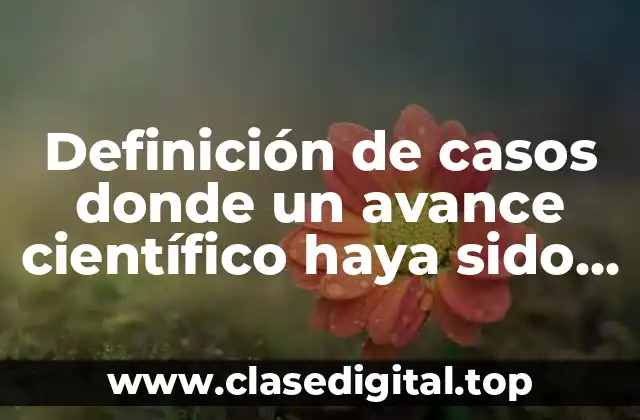 Definición de casos donde un avance científico haya sido inadecuado