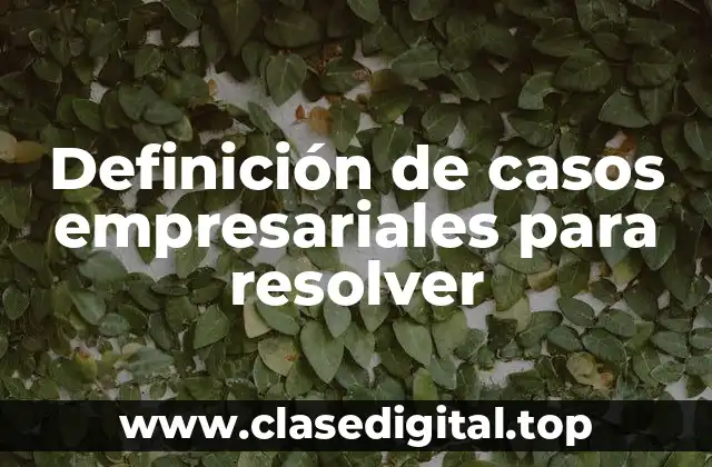Definición de casos empresariales para resolver