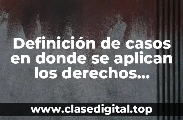 Definición de casos en donde se aplican los derechos humanos