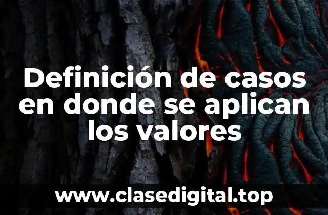 Definición de casos en donde se aplican los valores