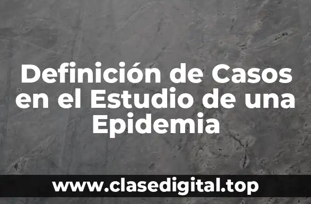 Definición Técnica de Casos en el Estudio de una Epidemia