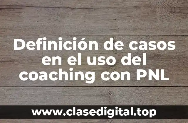 Definición de casos en el uso del coaching con PNL