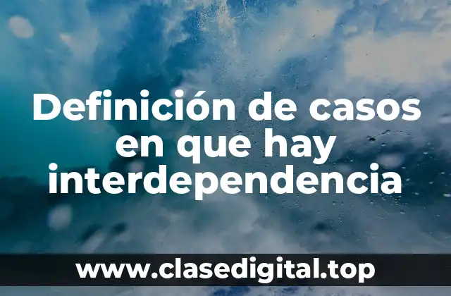 Definición de casos en que hay interdependencia