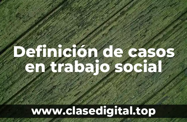 Definición de casos en trabajo social