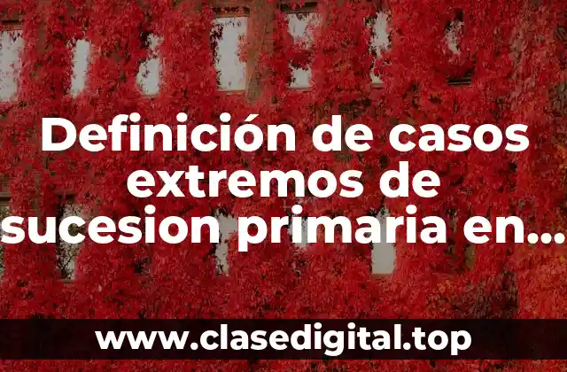Definición de casos extremos de sucesion primaria en el mundo