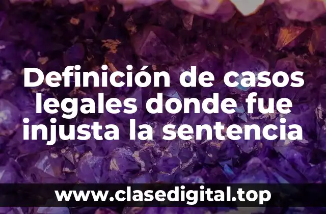 Ejemplos de casos legales donde fue injusta la sentencia