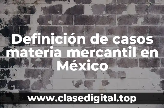 Definición de casos materia mercantil en México