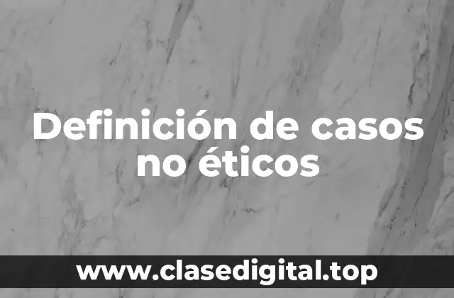 Definición de casos no éticos