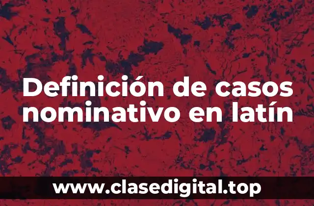 Definición de casos nominativo en latín