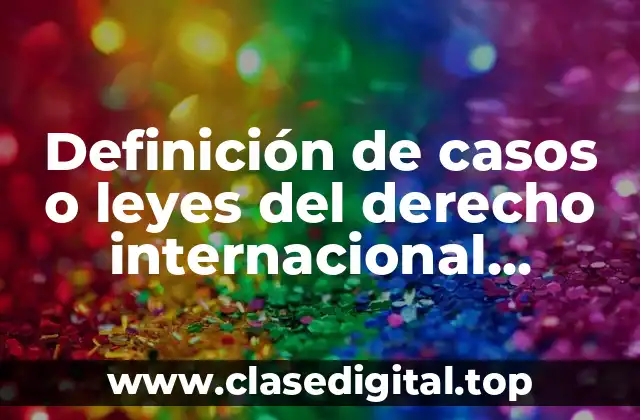 Definición de casos o leyes del derecho internacional privado