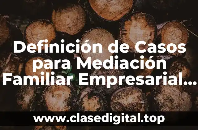 Definición de Casos para Mediación Familiar Empresarial Educativa