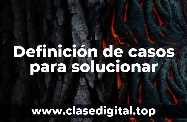 Definición de casos para solucionar