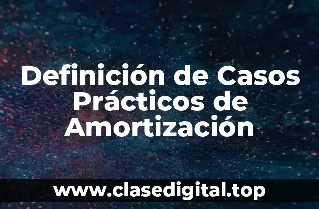 Ejemplos de Casos Prácticos de Amortización