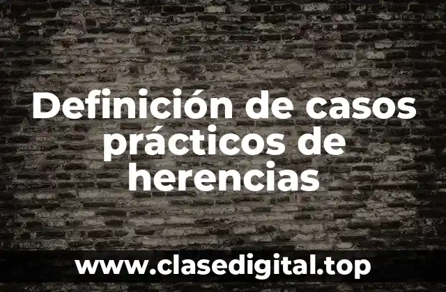 Ejemplos de casos prácticos de herencias