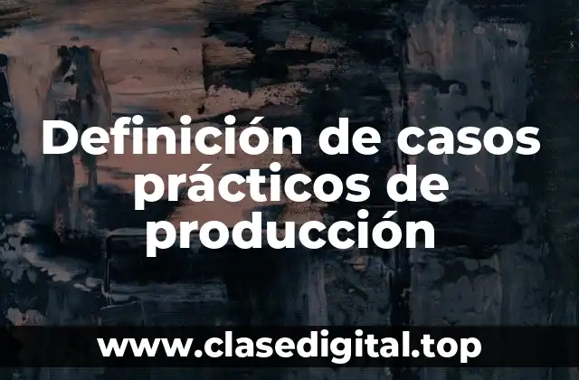 Definición de casos prácticos de producción