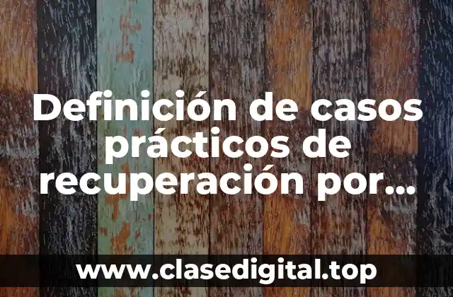 Definición de casos prácticos de recuperación por seguros