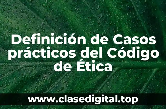 Definición de Casos prácticos del Código de Ética