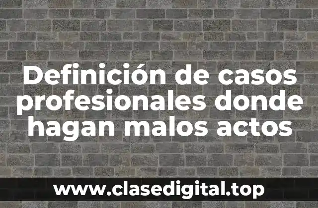 Ejemplos de casos profesionales donde hagan malos actos