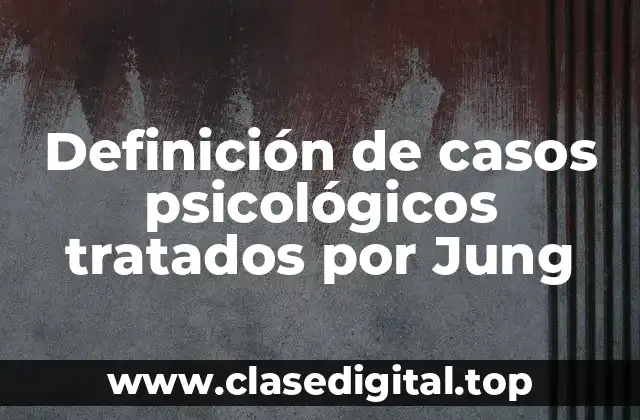 Definición de casos psicológicos tratados por Jung