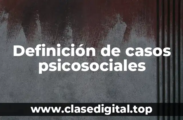 Ejemplos de casos psicosociales