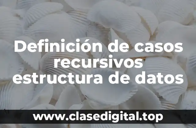 Definición de casos recursivos estructura de datos