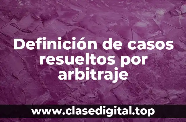 Definición de casos resueltos por arbitraje