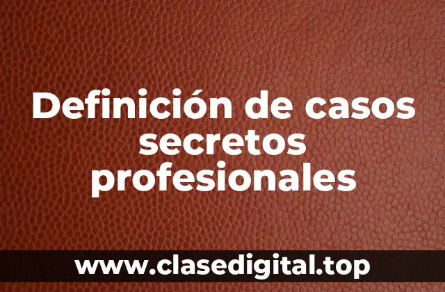 Definición de casos secretos profesionales