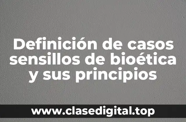 Definición de casos sensillos de bioética y sus principios