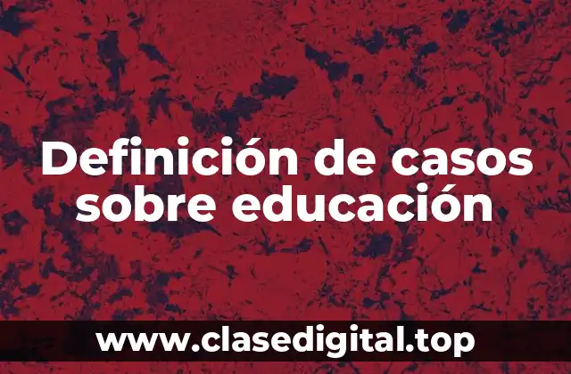 Definición de casos sobre educación