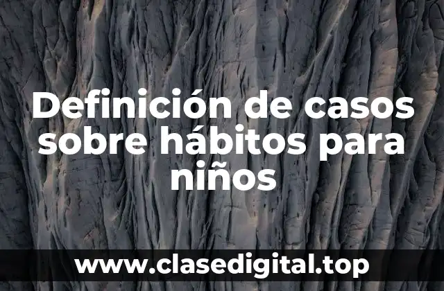 Definición de casos sobre hábitos para niños