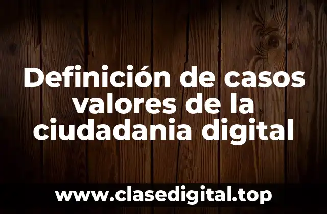 Definición de casos valores de la ciudadania digital