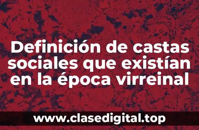 Definición de castas sociales que existían en la época virreinal