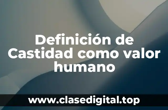 Definición de Castidad como valor humano