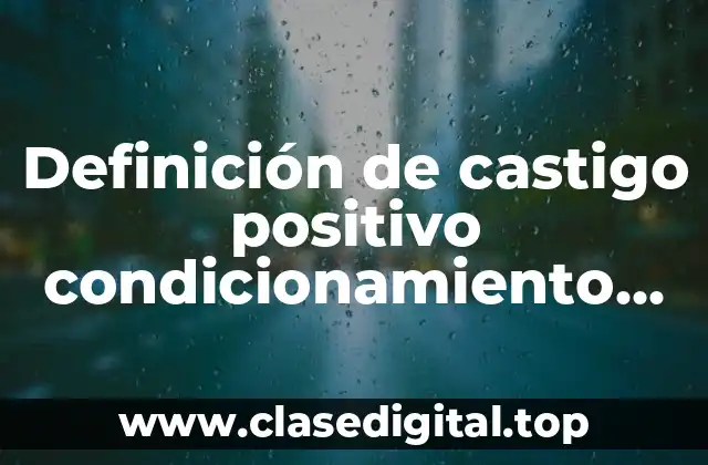Definición de castigo positivo condicionamiento operante