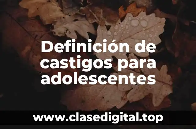 Ejemplos de castigos para adolescentes