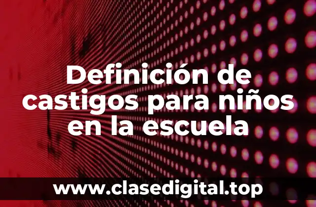 Ejemplos de castigos para niños en la escuela