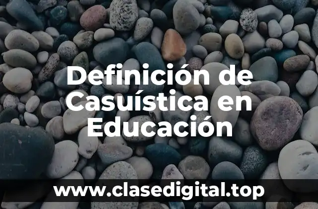 Definición de Casuística en Educación