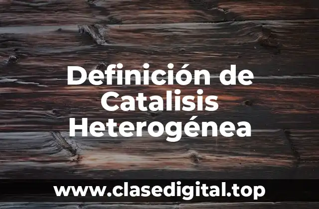 Definición de Catalisis Heterogénea