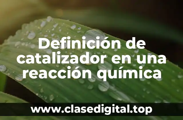 Definición de catalizador en una reacción química