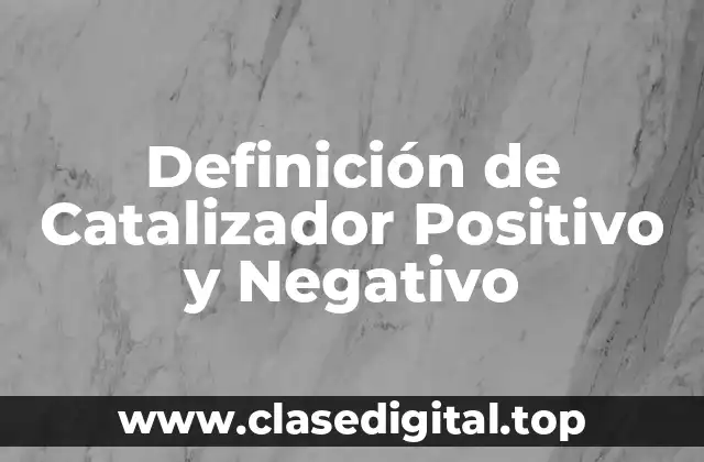 Definición de Catalizador Positivo y Negativo