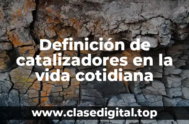 Definición de catalizadores en la vida cotidiana