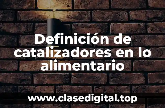 Ejemplos de catalizadores en lo alimentario